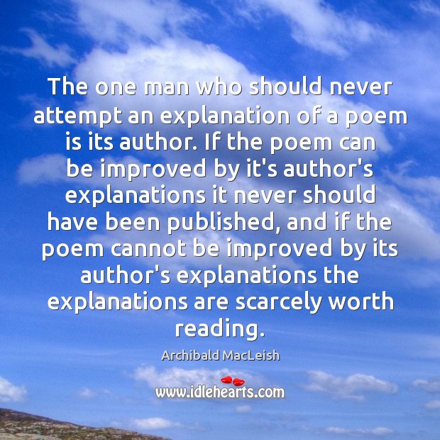The one man who should never attempt an explanation of a poem Archibald MacLeish Picture Quote