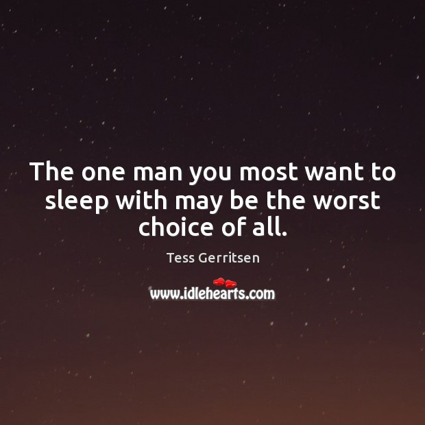 The one man you most want to sleep with may be the worst choice of all. Tess Gerritsen Picture Quote