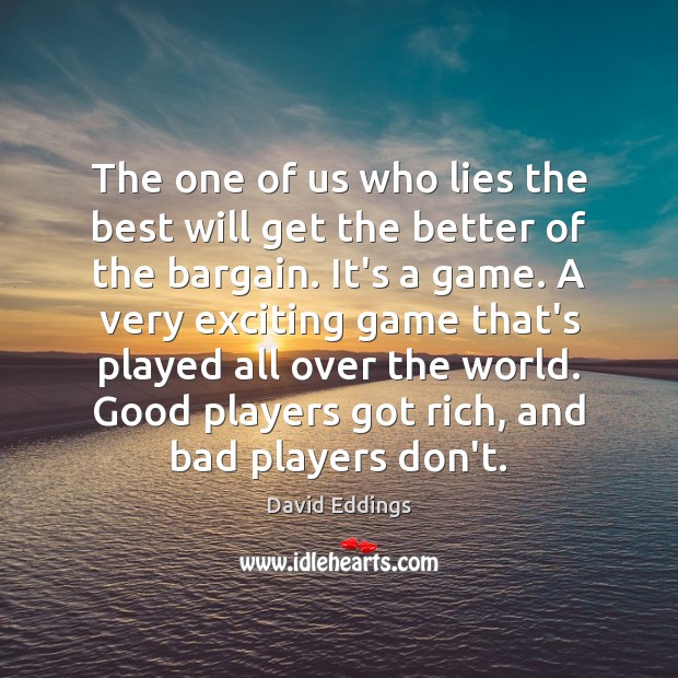The one of us who lies the best will get the better David Eddings Picture Quote
