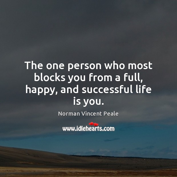 The one person who most blocks you from a full, happy, and successful life is you. Norman Vincent Peale Picture Quote