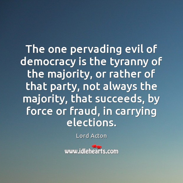 The one pervading evil of democracy is the tyranny of the majority, Democracy Quotes Image