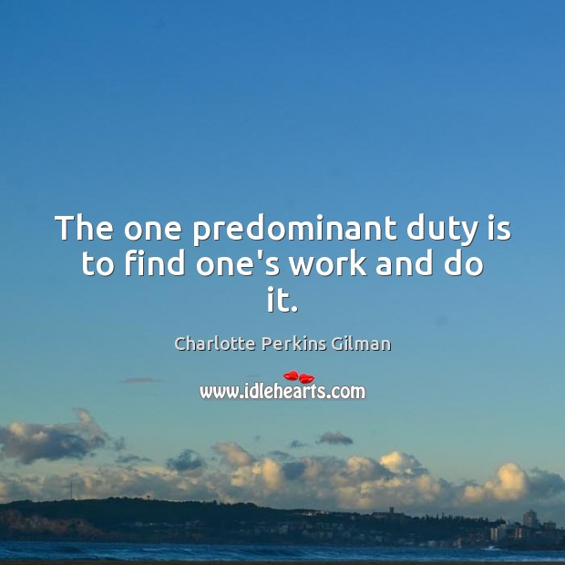 The one predominant duty is to find one’s work and do it. Charlotte Perkins Gilman Picture Quote
