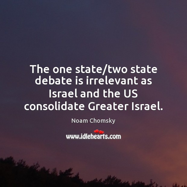The one state/two state debate is irrelevant as Israel and the Noam Chomsky Picture Quote