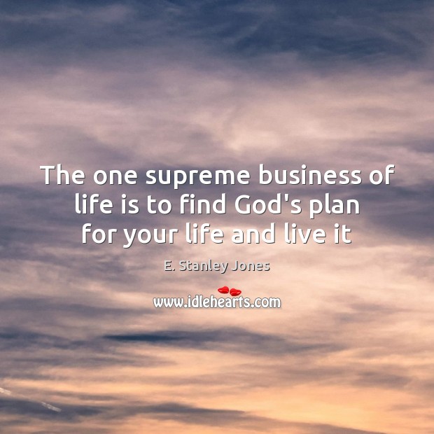 The one supreme business of life is to find God’s plan for your life and live it E. Stanley Jones Picture Quote