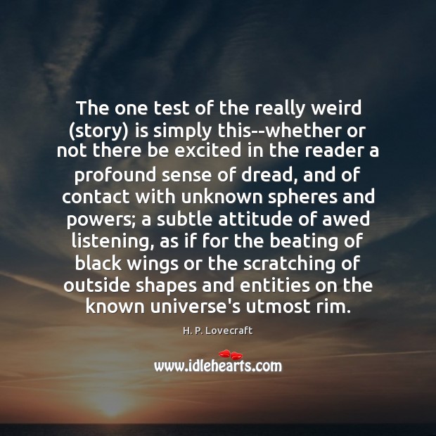 The one test of the really weird (story) is simply this–whether or H. P. Lovecraft Picture Quote
