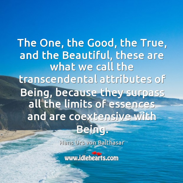 The one, the good, the true, and the beautiful, these are what we call the transcendental Hans Urs von Balthasar Picture Quote