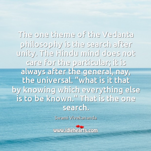 The one theme of the Vedanta philosophy is the search after unity. Swami Vivekananda Picture Quote