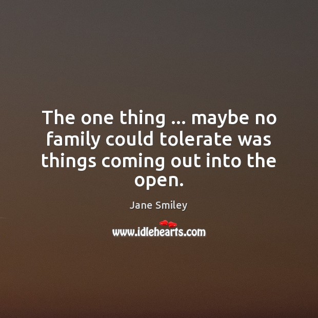 The one thing … maybe no family could tolerate was things coming out into the open. Image