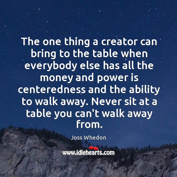The one thing a creator can bring to the table when everybody Joss Whedon Picture Quote