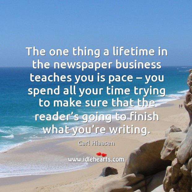 The one thing a lifetime in the newspaper business teaches you is pace Carl Hiaasen Picture Quote