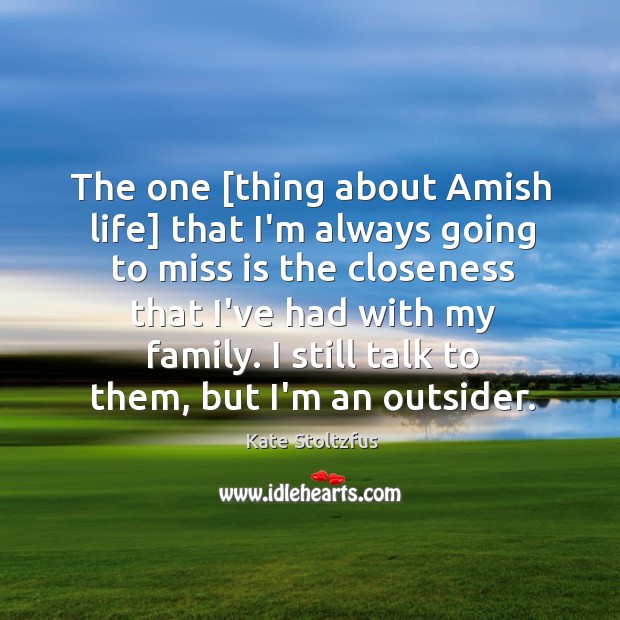 The one [thing about Amish life] that I’m always going to miss Kate Stoltzfus Picture Quote