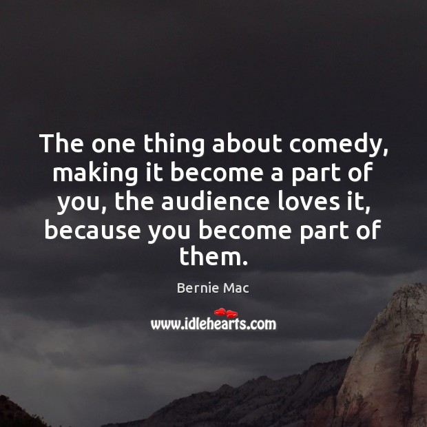 The one thing about comedy, making it become a part of you, Bernie Mac Picture Quote