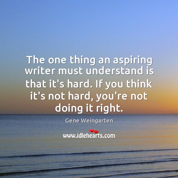 The one thing an aspiring writer must understand is that it’s hard. Image