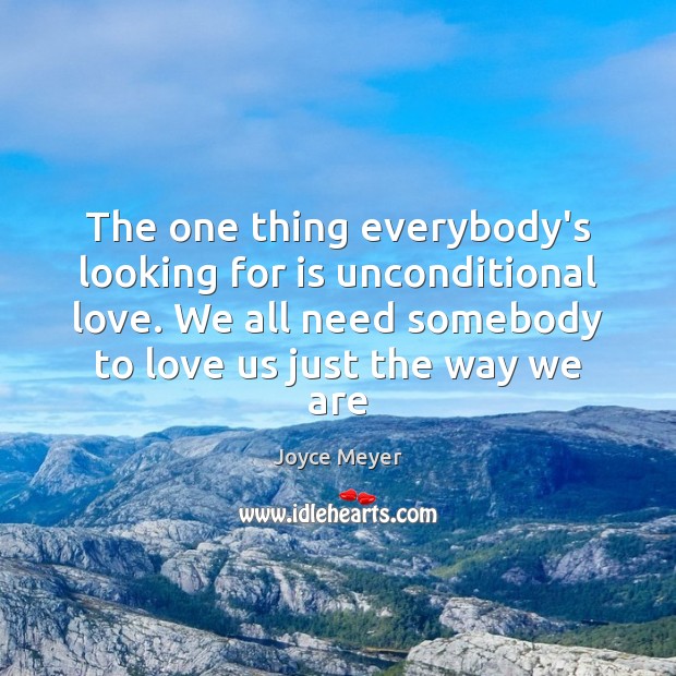 The one thing everybody’s looking for is unconditional love. We all need Unconditional Love Quotes Image
