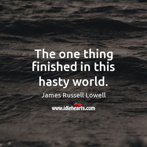 The one thing finished in this hasty world. Image