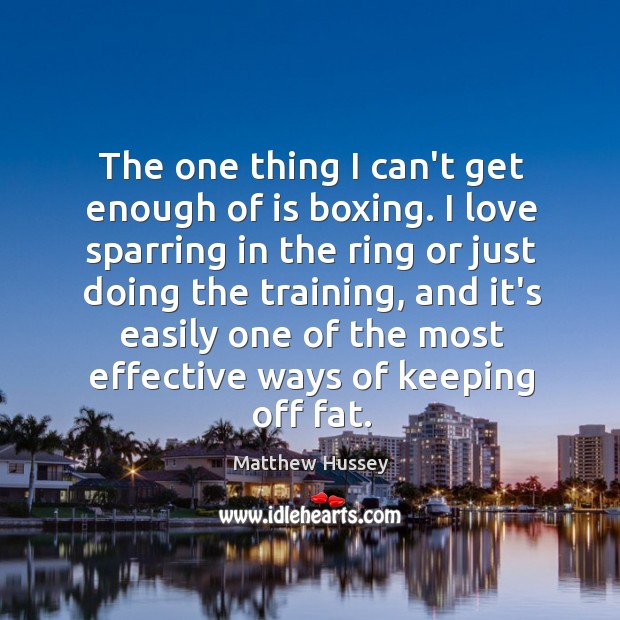The one thing I can’t get enough of is boxing. I love Matthew Hussey Picture Quote