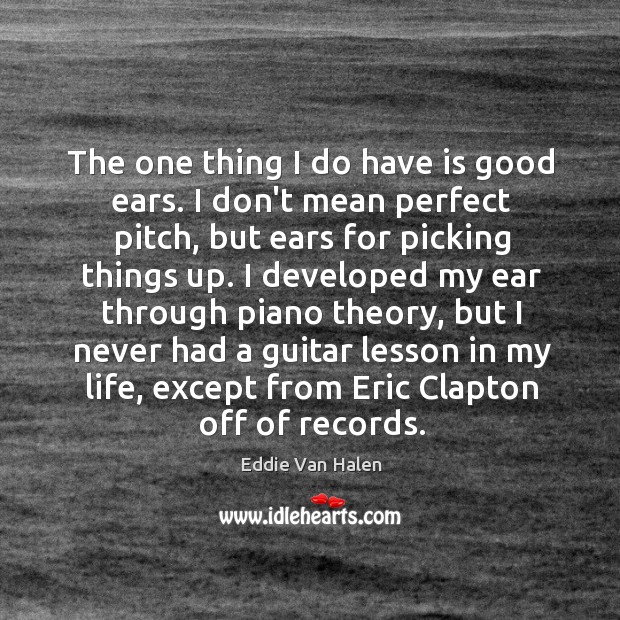 The one thing I do have is good ears. I don’t mean Eddie Van Halen Picture Quote