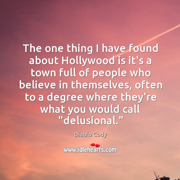 The one thing I have found about Hollywood is it’s a town Diablo Cody Picture Quote
