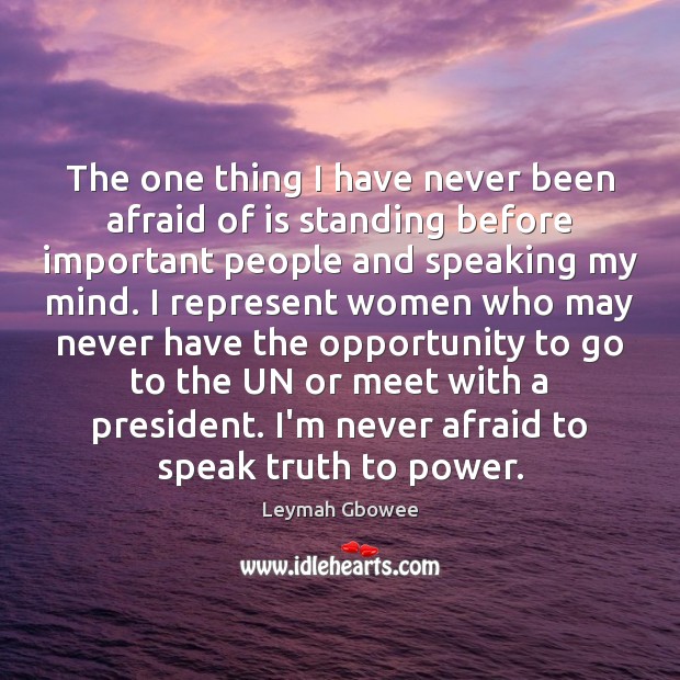 The one thing I have never been afraid of is standing before Leymah Gbowee Picture Quote