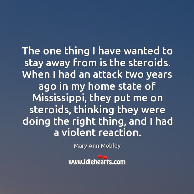 The one thing I have wanted to stay away from is the steroids. When I had an attack two years ago in Mary Ann Mobley Picture Quote