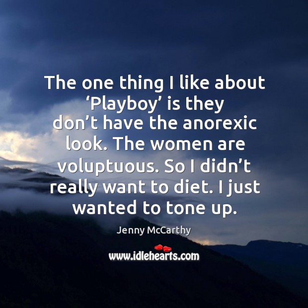 The one thing I like about ‘playboy’ is they don’t have the anorexic look. The women are voluptuous. Jenny McCarthy Picture Quote