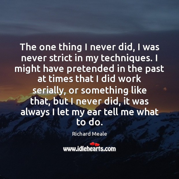 The one thing I never did, I was never strict in my Image
