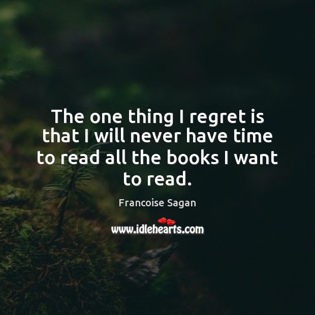 The one thing I regret is that I will never have time Regret Quotes Image