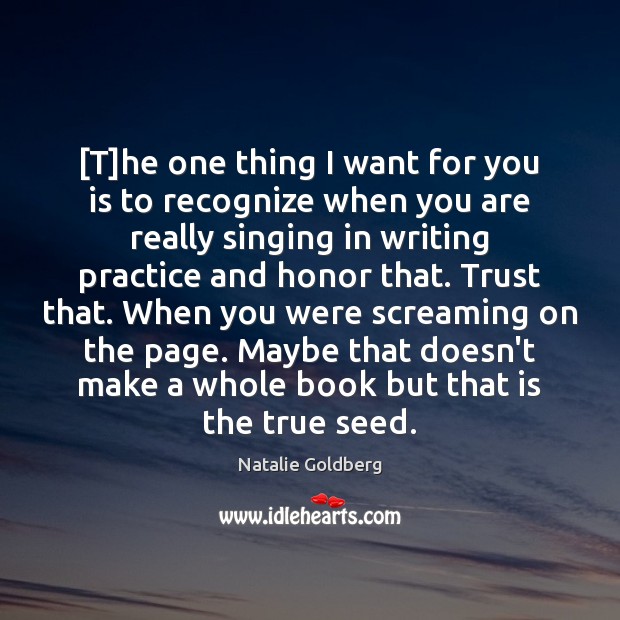 [T]he one thing I want for you is to recognize when Natalie Goldberg Picture Quote