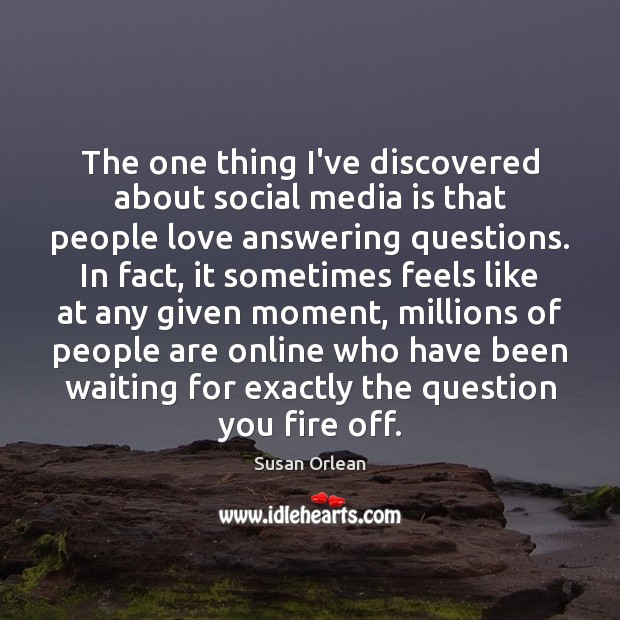 The one thing I’ve discovered about social media is that people love Susan Orlean Picture Quote