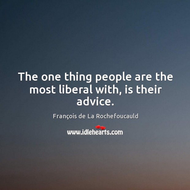 The one thing people are the most liberal with, is their advice. François de La Rochefoucauld Picture Quote