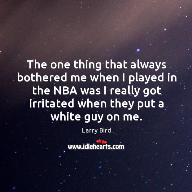 The one thing that always bothered me when I played in the nba was I really got Image