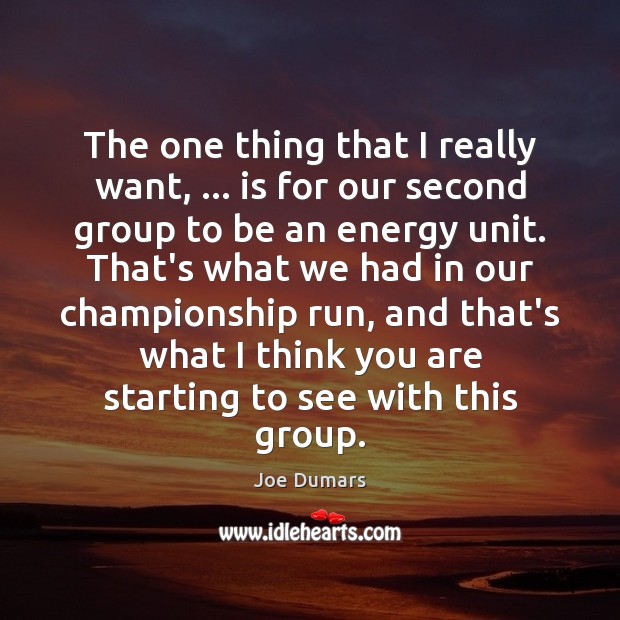 The one thing that I really want, … is for our second group Joe Dumars Picture Quote