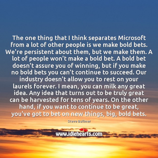The one thing that I think separates Microsoft from a lot of Image