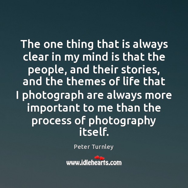 The one thing that is always clear in my mind is that Peter Turnley Picture Quote