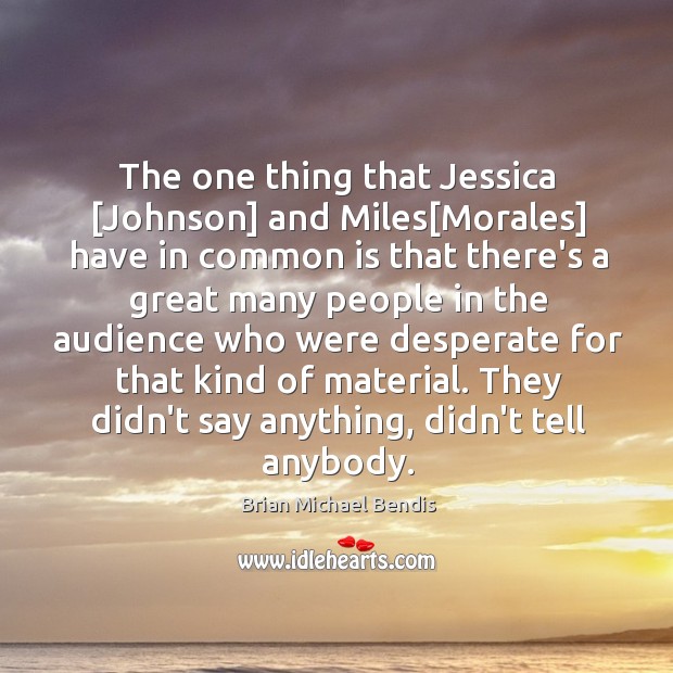 The one thing that Jessica [Johnson] and Miles[Morales] have in common Brian Michael Bendis Picture Quote