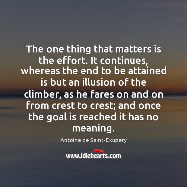 The one thing that matters is the effort. It continues, whereas the Antoine de Saint-Exupery Picture Quote