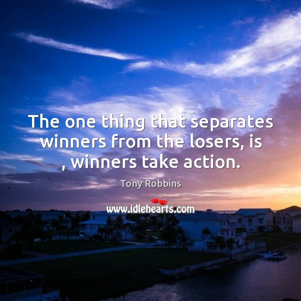 The one thing that separates winners from the losers, is , winners take action. Image