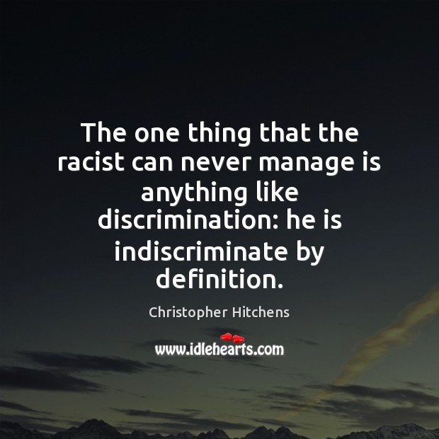 The one thing that the racist can never manage is anything like Christopher Hitchens Picture Quote
