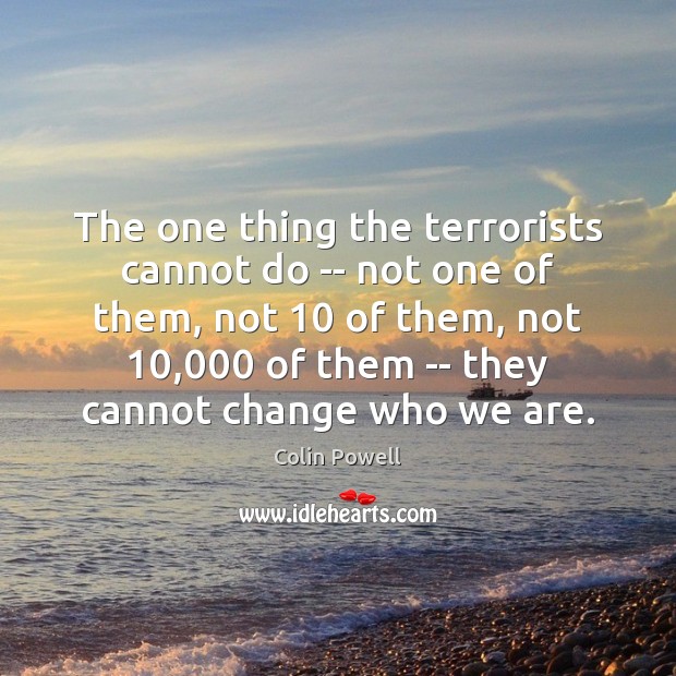 The one thing the terrorists cannot do — not one of them, Colin Powell Picture Quote