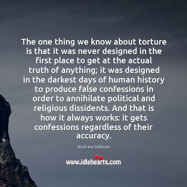 The one thing we know about torture is that it was never Andrew Sullivan Picture Quote