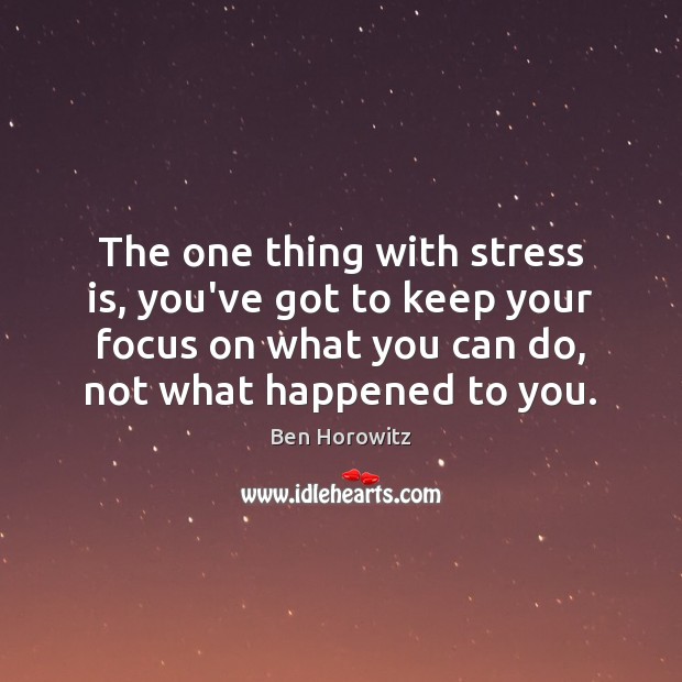 The one thing with stress is, you’ve got to keep your focus Ben Horowitz Picture Quote