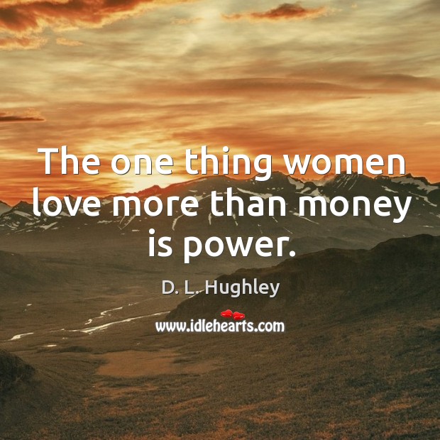 The one thing women love more than money is power. D. L. Hughley Picture Quote