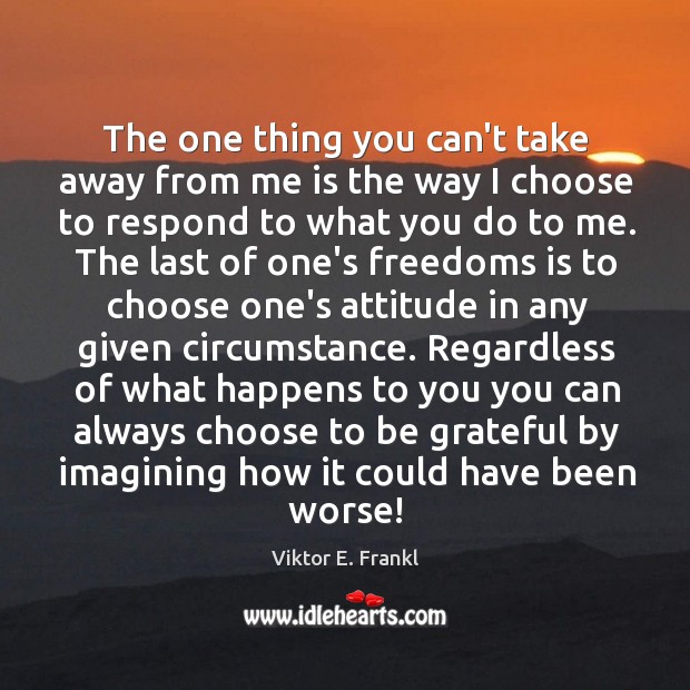 The one thing you can’t take away from me is the way Be Grateful Quotes Image