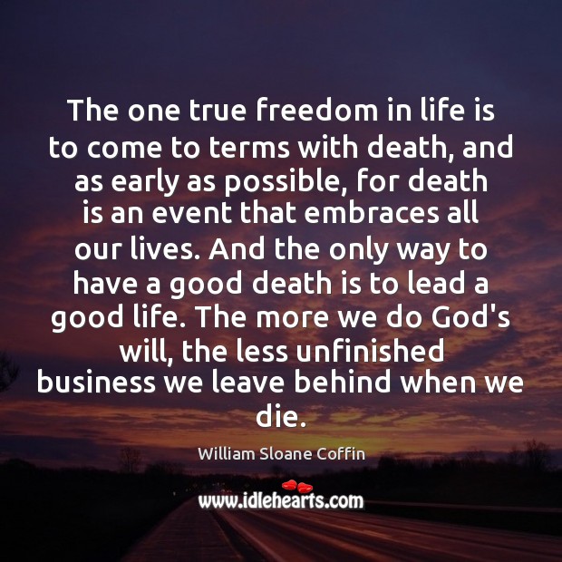 The one true freedom in life is to come to terms with William Sloane Coffin Picture Quote