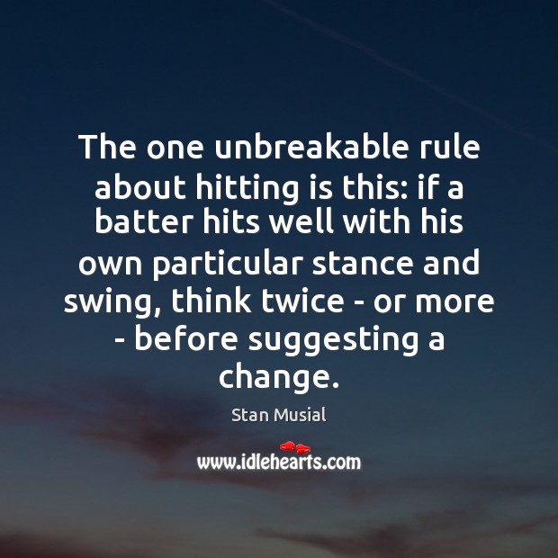 The one unbreakable rule about hitting is this: if a batter hits Stan Musial Picture Quote