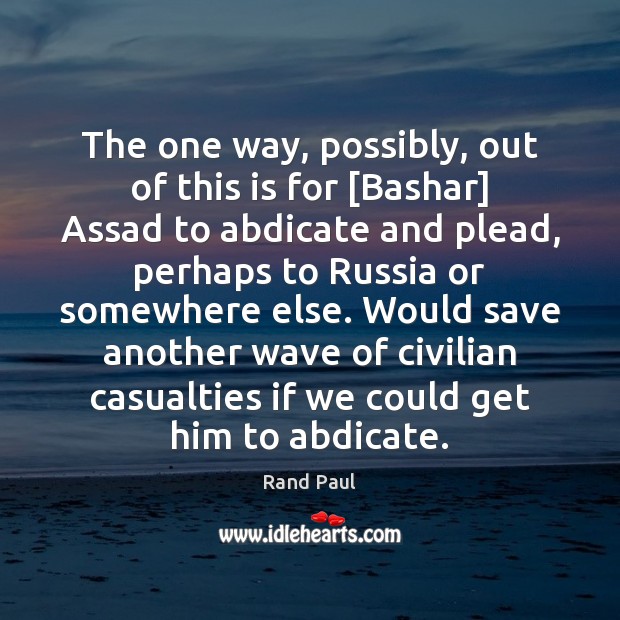 The one way, possibly, out of this is for [Bashar] Assad to Rand Paul Picture Quote
