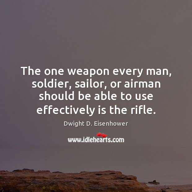 The one weapon every man, soldier, sailor, or airman should be able Dwight D. Eisenhower Picture Quote