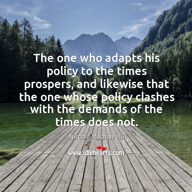 The one who adapts his policy to the times prospers Niccolo Machiavelli Picture Quote
