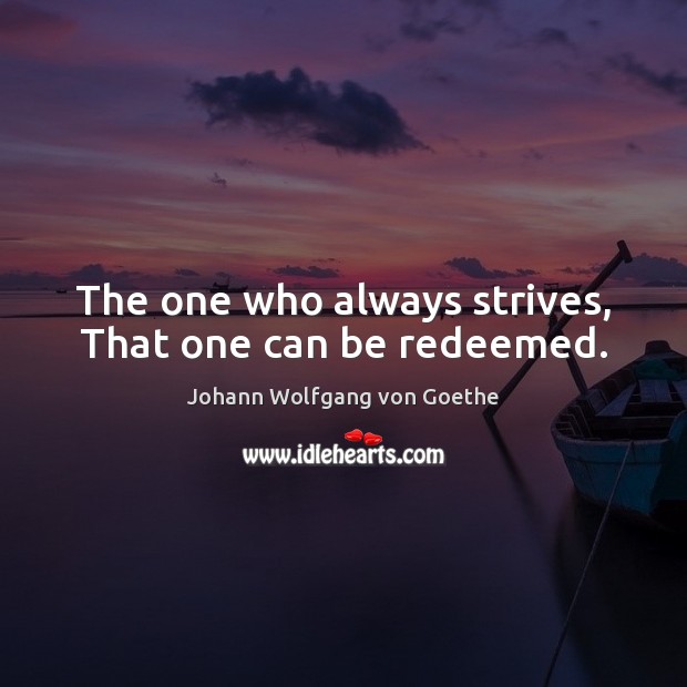 The one who always strives, That one can be redeemed. Image