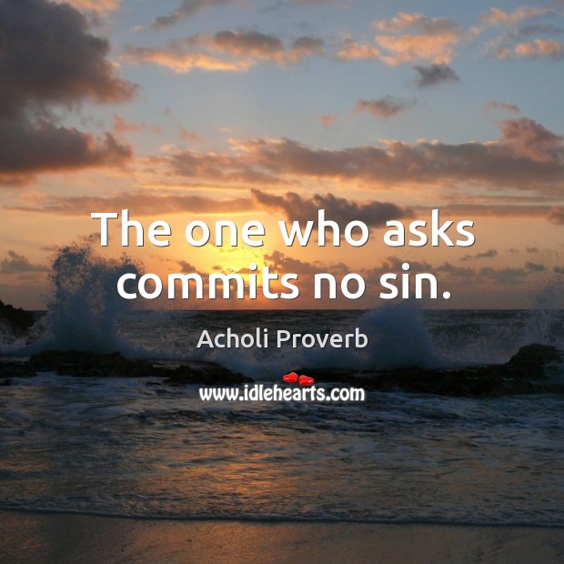 The one who asks commits no sin. Image